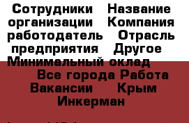 Сотрудники › Название организации ­ Компания-работодатель › Отрасль предприятия ­ Другое › Минимальный оклад ­ 40 000 - Все города Работа » Вакансии   . Крым,Инкерман